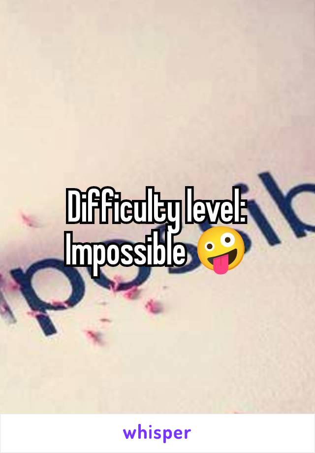 Difficulty level: Impossible 🤪