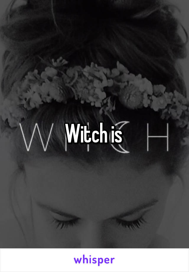 Witch is 