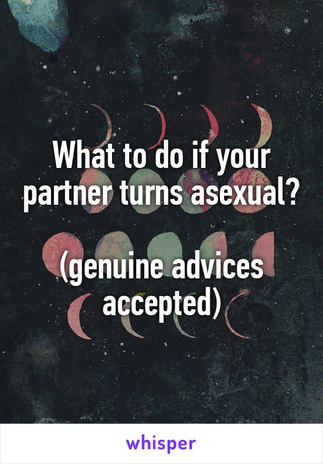 What to do if your partner turns asexual?

(genuine advices accepted)