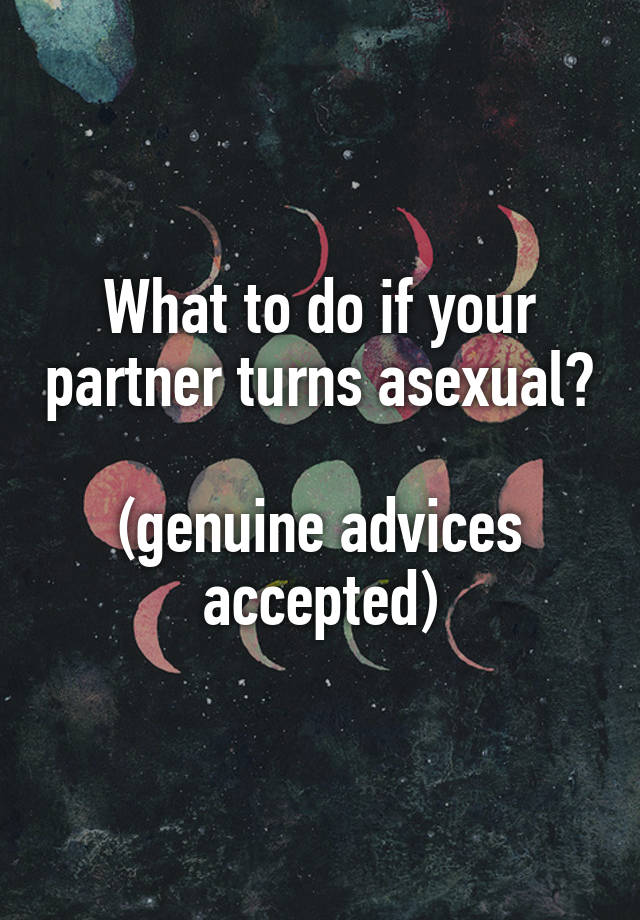 What to do if your partner turns asexual?

(genuine advices accepted)