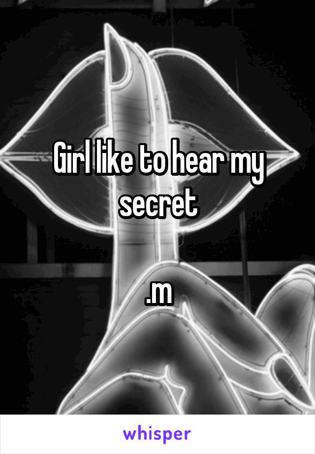 Girl like to hear my secret

.m