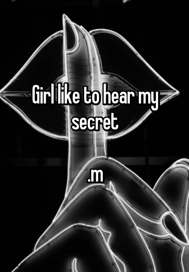 Girl like to hear my secret

.m