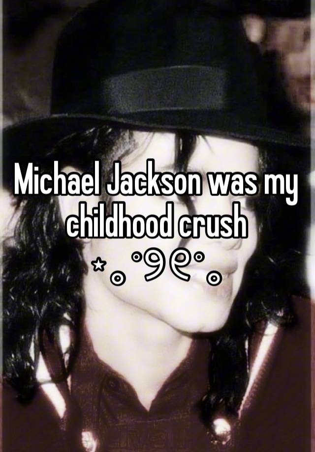 Michael Jackson was my childhood crush 
⋆｡˚୨୧˚｡