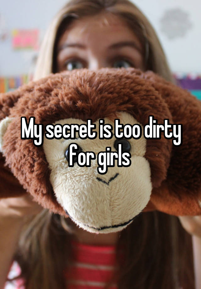 My secret is too dirty for girls 