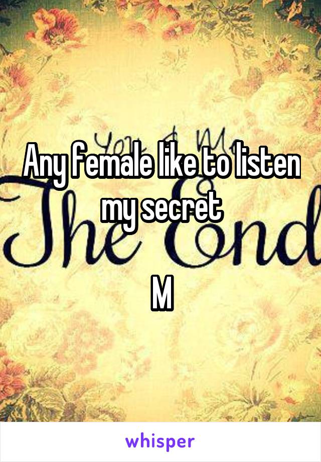 Any female like to listen my secret

M