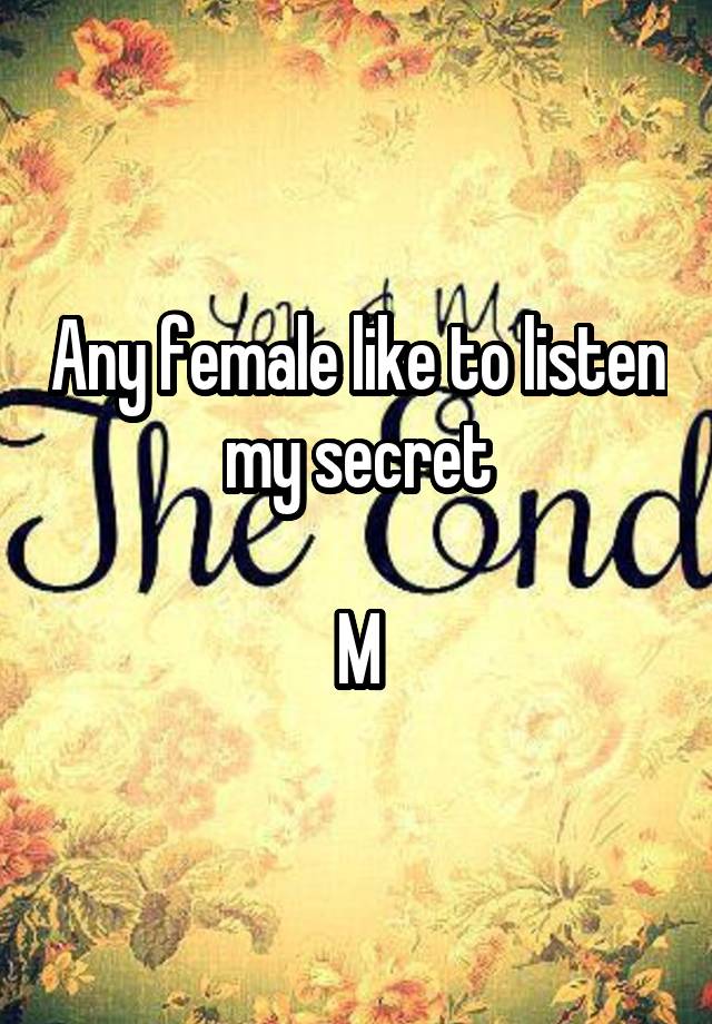 Any female like to listen my secret

M