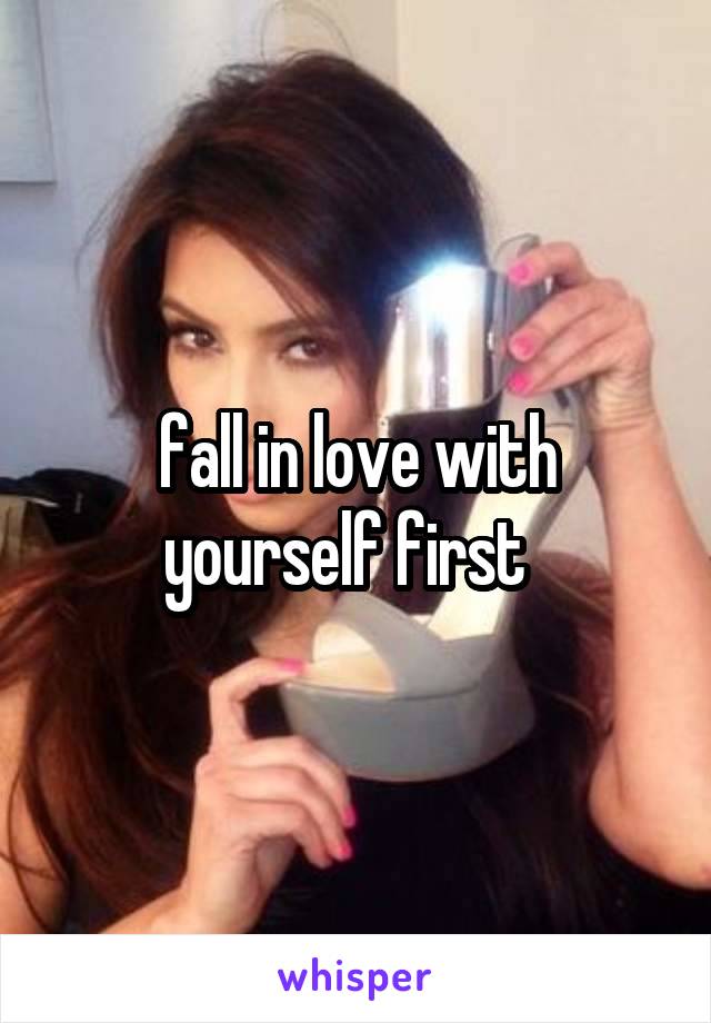 fall in love with yourself first  