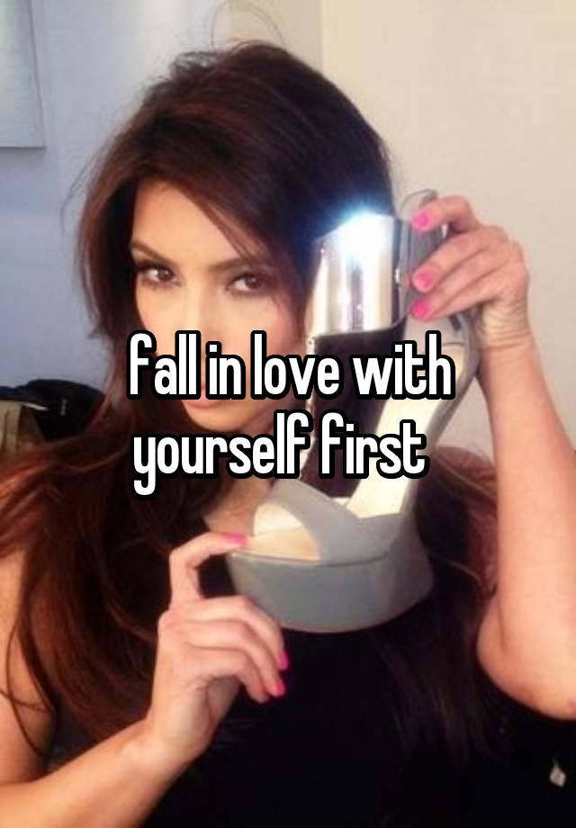 fall in love with yourself first  