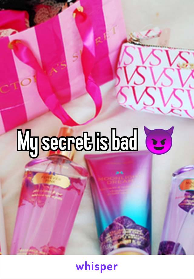 My secret is bad 😈