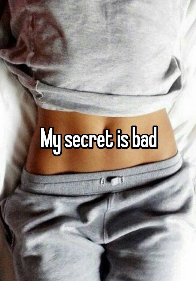 My secret is bad