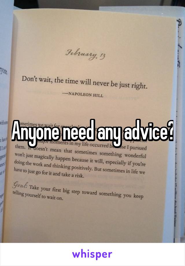 Anyone need any advice?