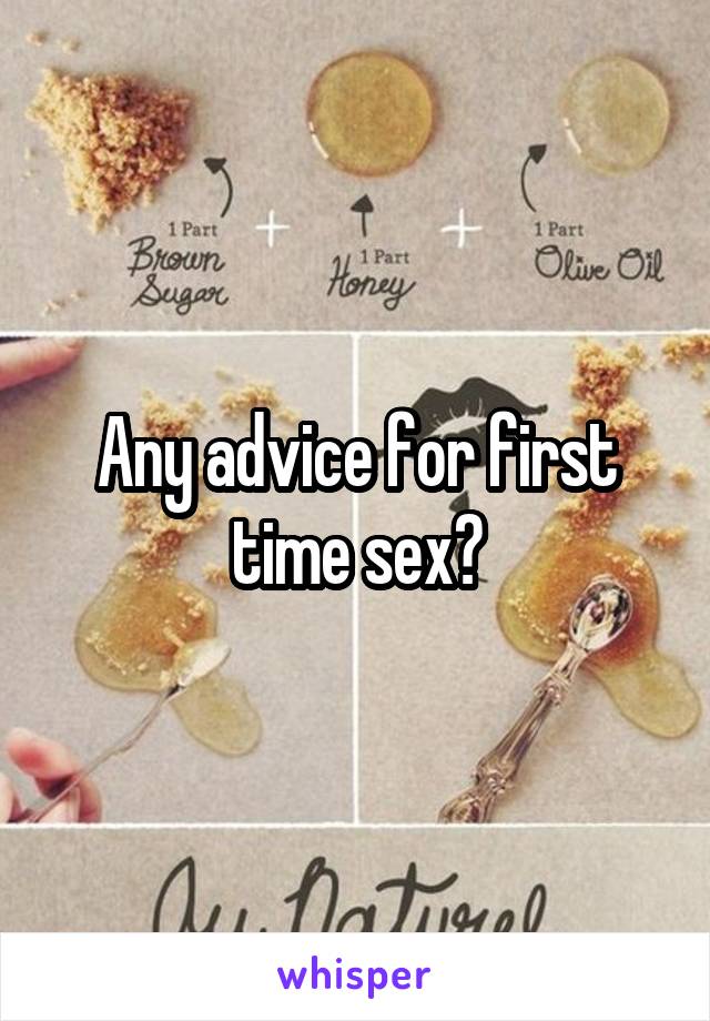 Any advice for first time sex?