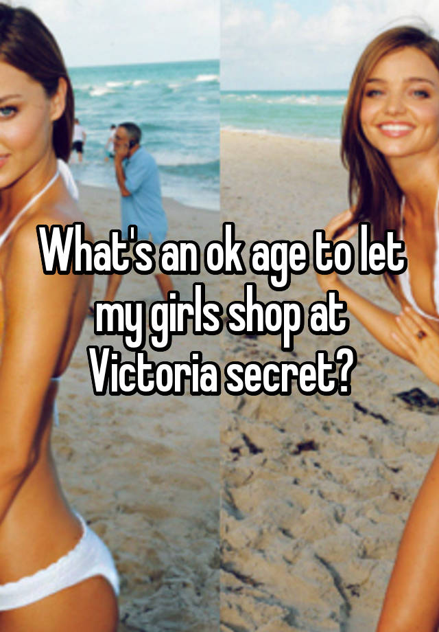 What's an ok age to let my girls shop at Victoria secret?