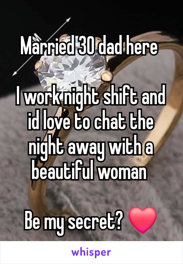 Married 30 dad here 

I work night shift and id love to chat the night away with a beautiful woman 

Be my secret? ❤️