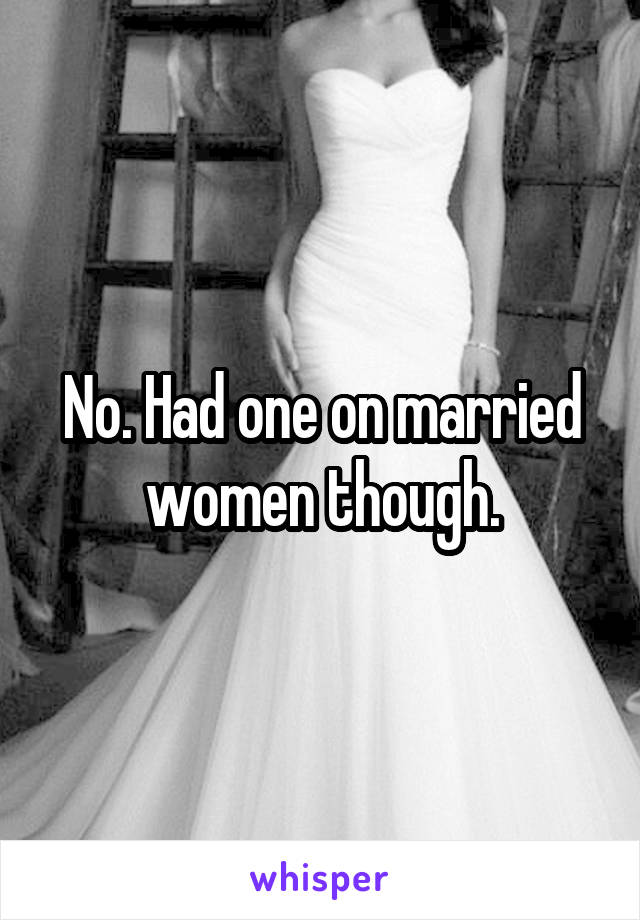 No. Had one on married women though.