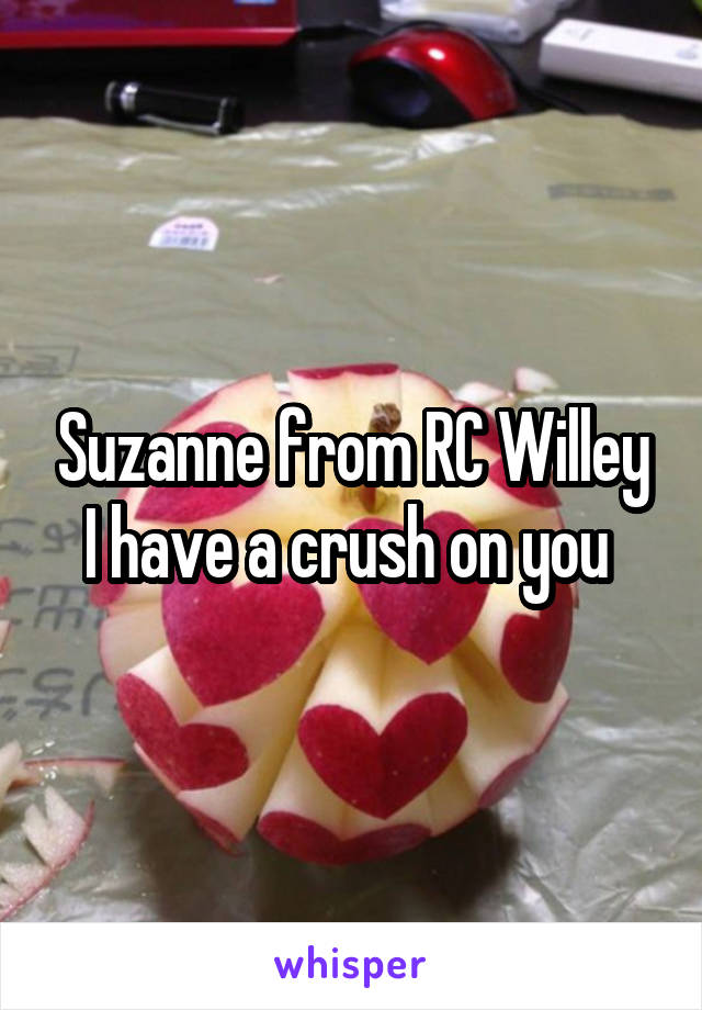 Suzanne from RC Willey I have a crush on you 