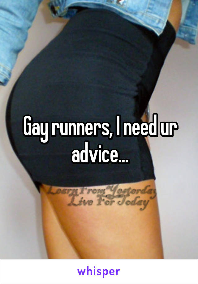 Gay runners, I need ur advice...