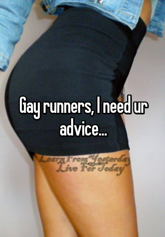 Gay runners, I need ur advice...