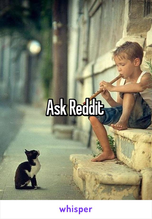 Ask Reddit 