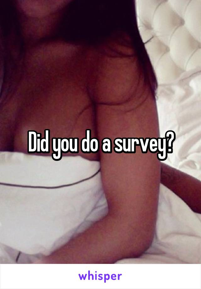 Did you do a survey?