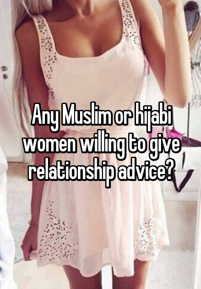 Any Muslim or hijabi women willing to give relationship advice?