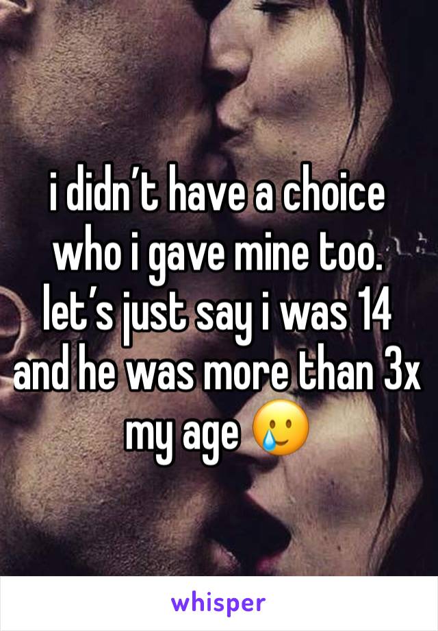 i didn’t have a choice who i gave mine too. let’s just say i was 14 and he was more than 3x my age 🥲