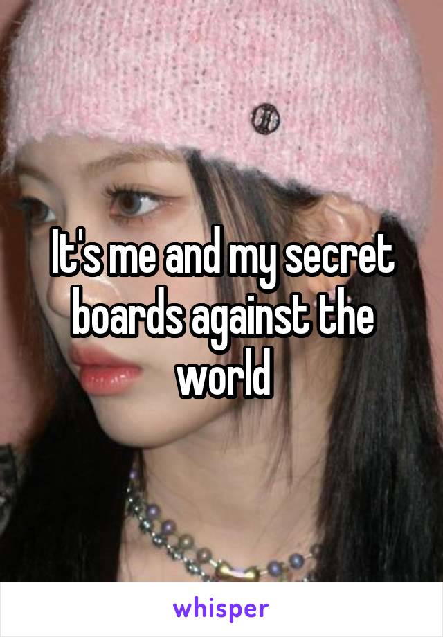 It's me and my secret boards against the world