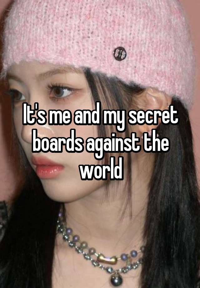 It's me and my secret boards against the world