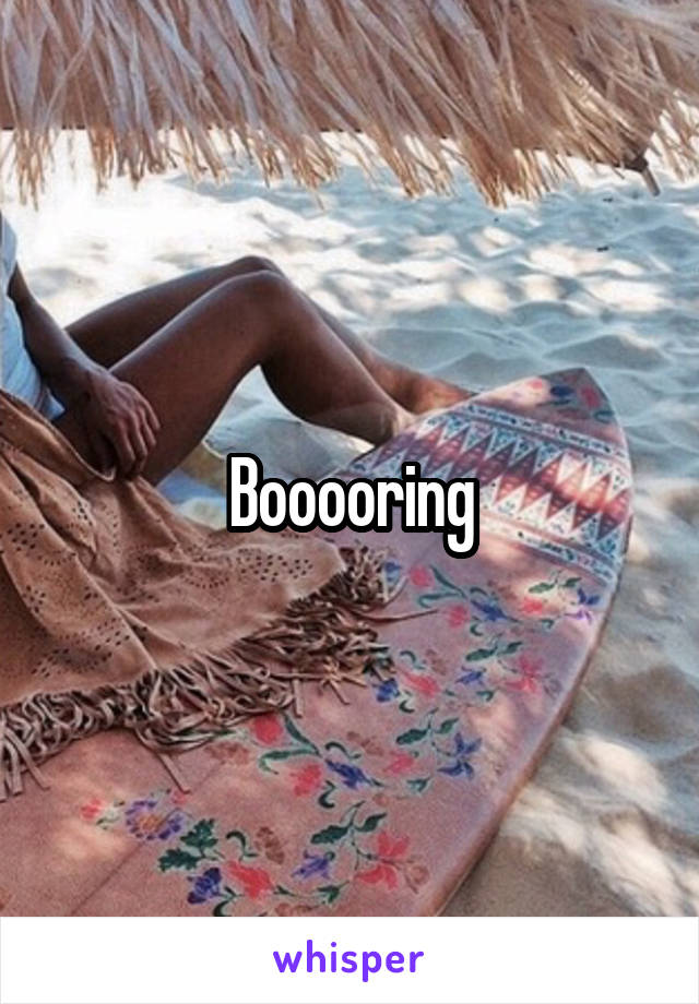 Booooring