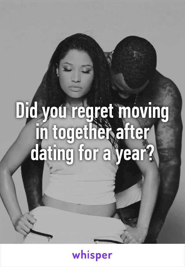 Did you regret moving in together after dating for a year?