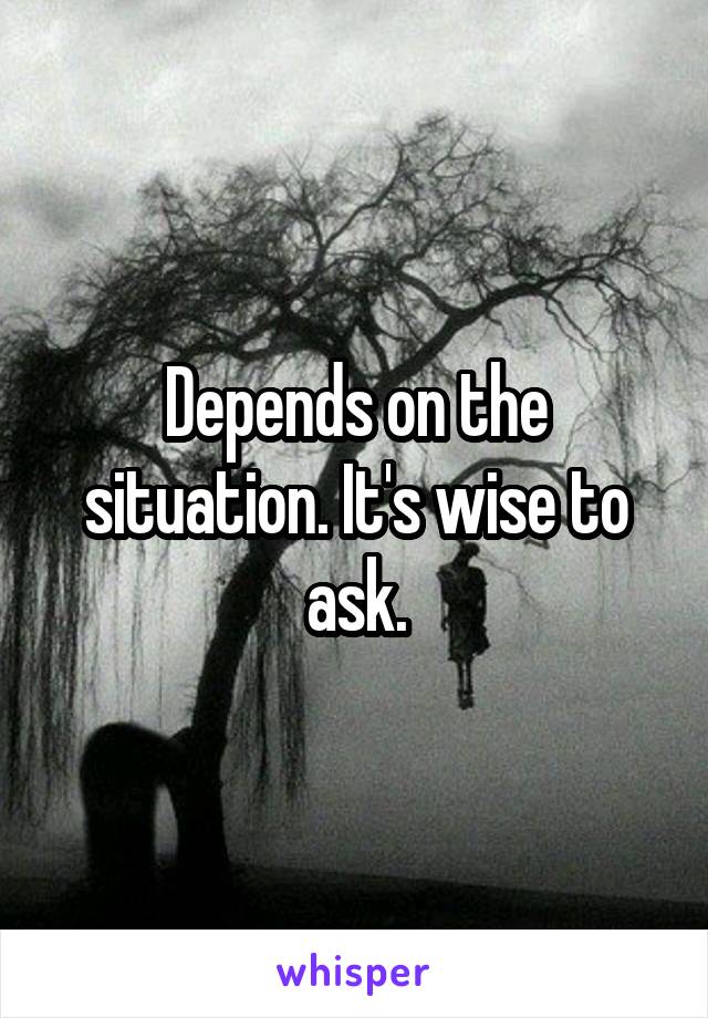 Depends on the situation. It's wise to ask.