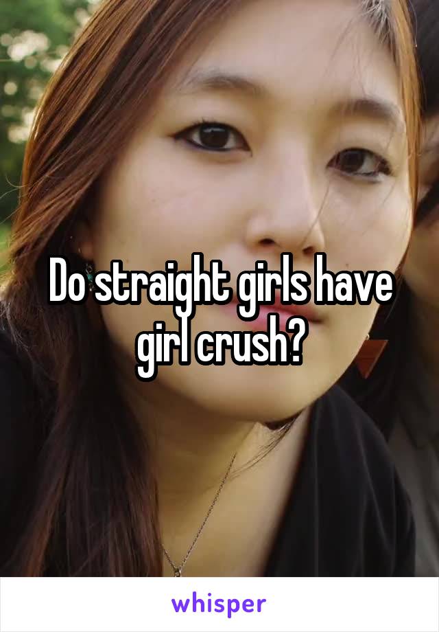 Do straight girls have girl crush?