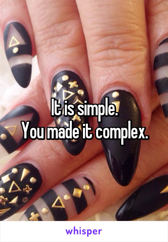 It is simple.
You made it complex.