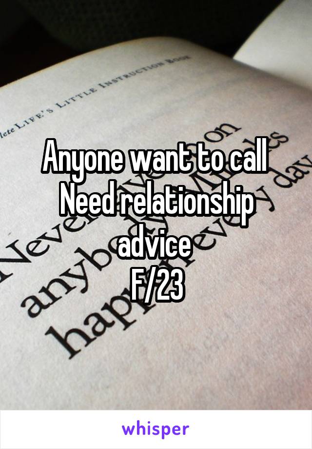 Anyone want to call 
Need relationship advice 
F/23