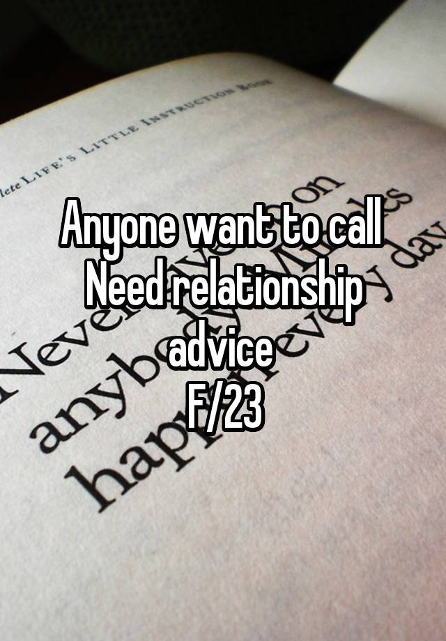 Anyone want to call 
Need relationship advice 
F/23