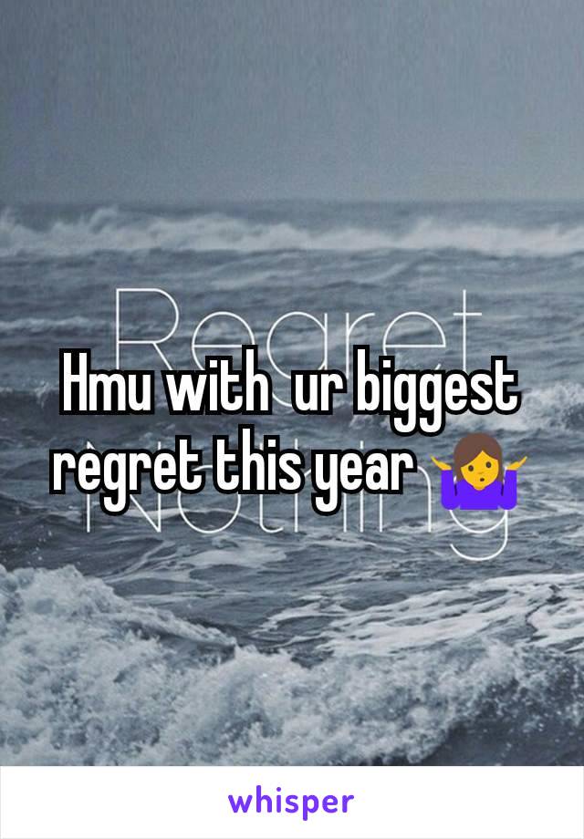 Hmu with  ur biggest regret this year 🤷‍♀️