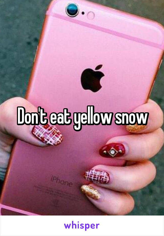 Don't eat yellow snow