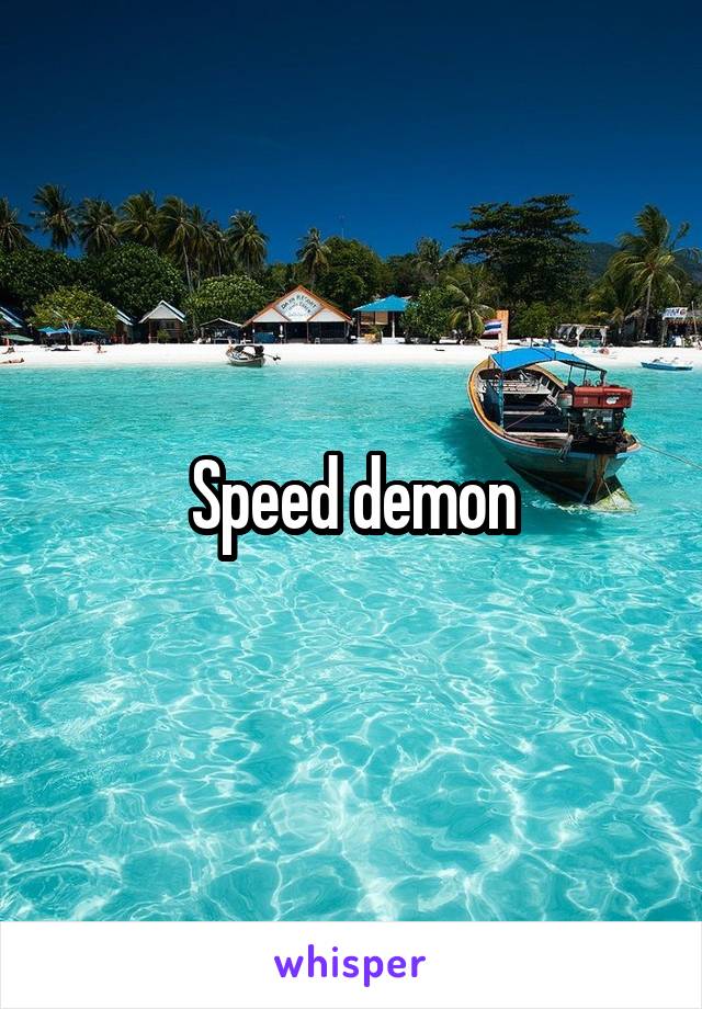 Speed demon