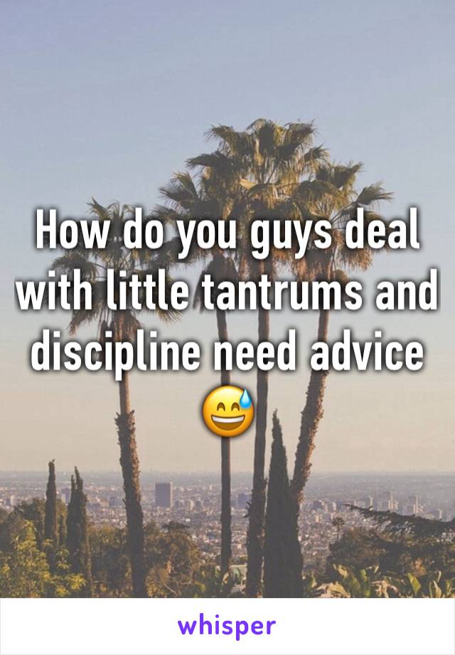 How do you guys deal with little tantrums and discipline need advice 😅