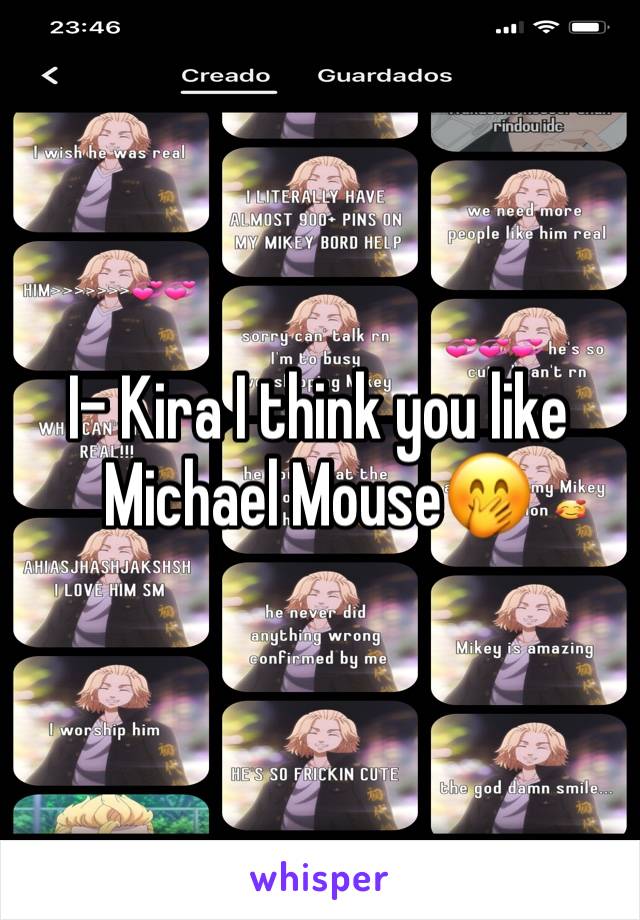 I- Kira I think you like Michael Mouse🤭