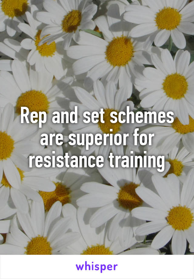 Rep and set schemes are superior for resistance training