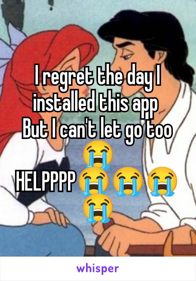 I regret the day I installed this app 
But I can't let go too 😭
HELPPPP😭😭😭😭