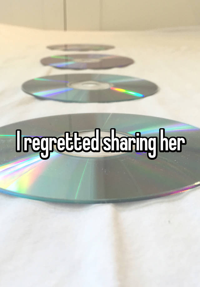 I regretted sharing her