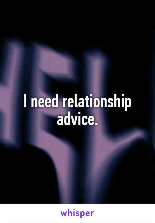 I need relationship advice.