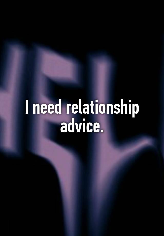 I need relationship advice.