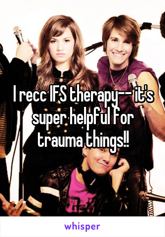 I recc IFS therapy-- it's super helpful for trauma things!!