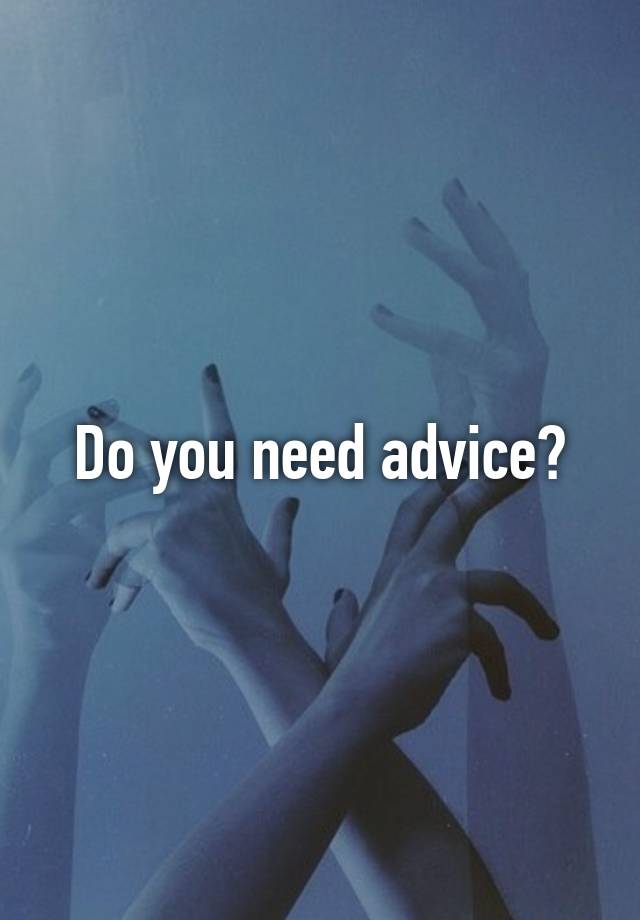 Do you need advice?