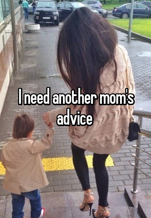 I need another mom's advice 