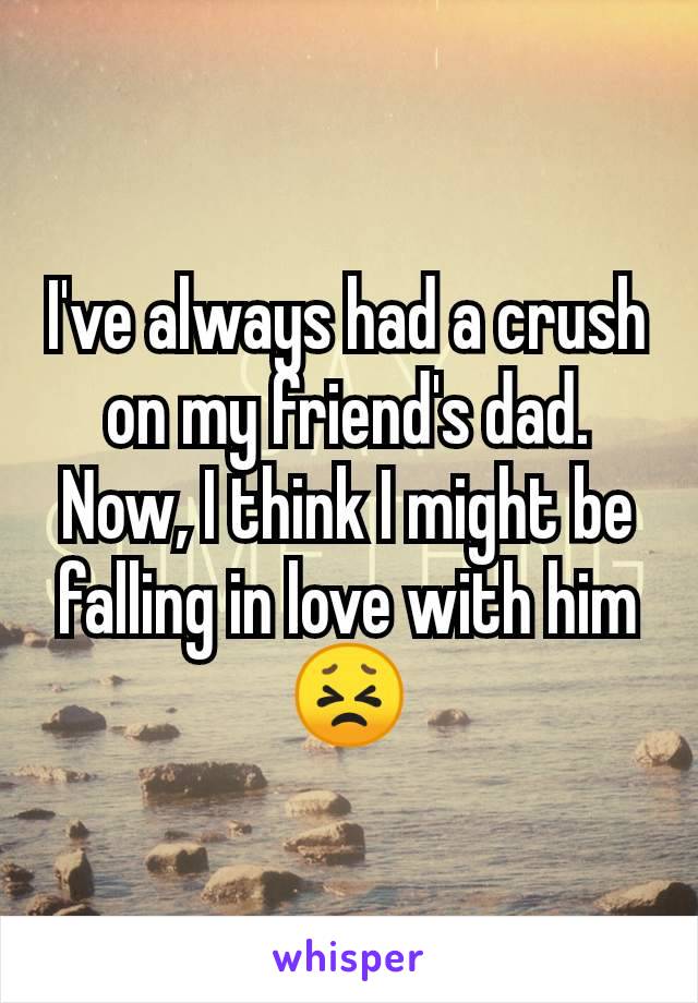 I've always had a crush on my friend's dad. Now, I think I might be falling in love with him 😣