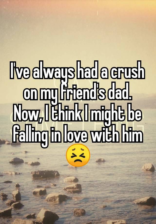 I've always had a crush on my friend's dad. Now, I think I might be falling in love with him 😣